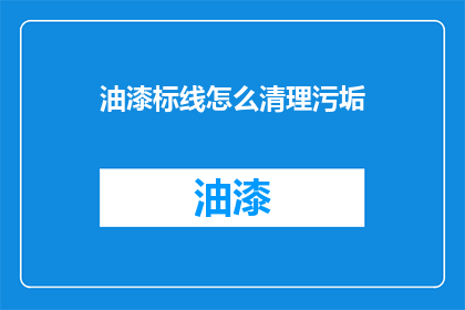 油漆标线怎么清理污垢(如何有效清除油漆标线中的顽固污垢？)