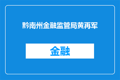 黔南州金融监管局黄再军(黔南州金融监管局的黄再军，他的身份和职责是什么？)