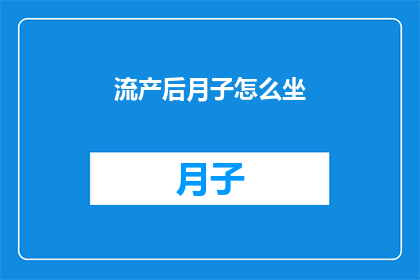 流产后月子怎么坐(如何正确度过流产后的月子期？)