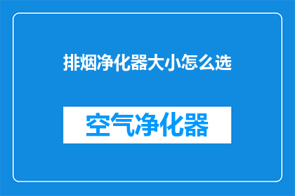 排烟净化器大小怎么选(如何选择合适大小的排烟净化器？)