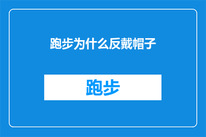 跑步为什么反戴帽子(为什么跑步时人们会选择反戴帽子？)