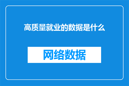 高质量就业的数据是什么(高质量就业的数据是什么？)