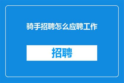骑手招聘怎么应聘工作(如何应聘成为骑手？)