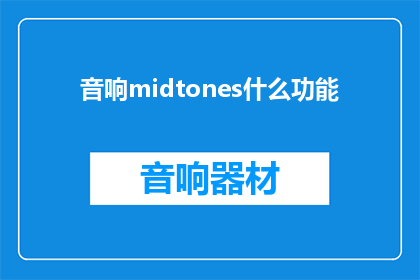 音响midtones什么功能(音响midtones的功能是什么？)