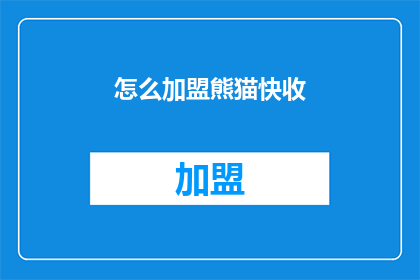怎么加盟熊猫快收(加盟熊猫快收：您需要了解哪些关键信息？)