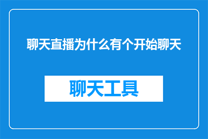 聊天直播为什么有个开始聊天(为什么聊天直播平台需要设置一个开始聊天的环节？)
