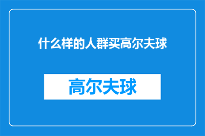 什么样的人群买高尔夫球(什么样的人群会购买高尔夫球？)