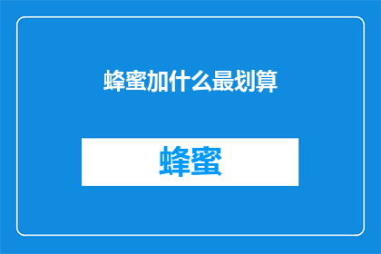 蜂蜜加什么最划算(如何最经济地搭配蜂蜜使用？)
