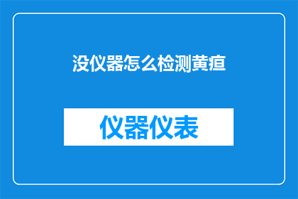 没仪器怎么检测黄疸(如何检测黄疸，在缺乏仪器的情况下？)