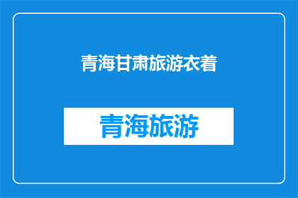 青海甘肃旅游衣着(青海甘肃旅游，您应该如何着装？)