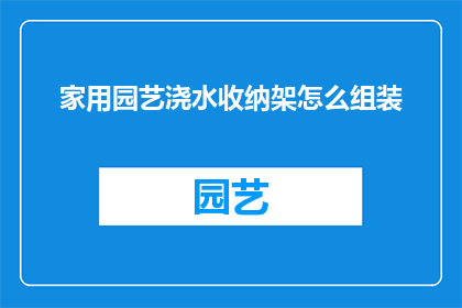 家用园艺浇水收纳架怎么组装(如何组装家用园艺浇水收纳架？)