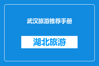 武汉旅游推荐手册(武汉旅游手册：探索这座历史与现代交织的城市，你不可错过的景点和体验有哪些？)
