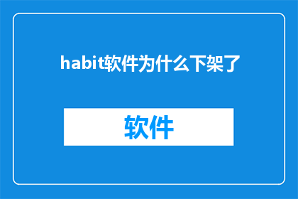 habit软件为什么下架了(为什么habit软件被下架了？这一疑问句型标题，旨在吸引读者的好奇心，并激发他们进一步探索背后的原因这个标题不仅简洁明了，而且能够有效地传达出一种迫切想知道答案的情感，从而促使读者点击阅读全文)