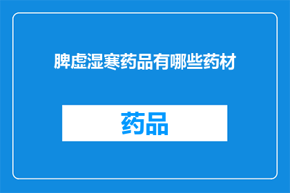 脾虚湿寒药品有哪些药材(脾虚湿寒的中药治疗有哪些药材？)