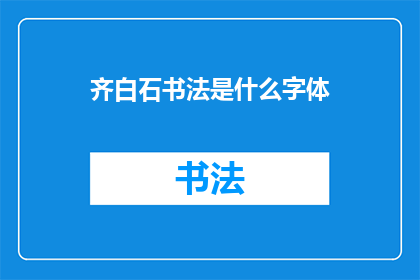 齐白石书法是什么字体(齐白石的书法究竟属于哪一种字体？)