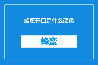 蜂蜜开口是什么颜色(蜂蜜开口的颜色之谜：探索其神秘色彩的奥秘)
