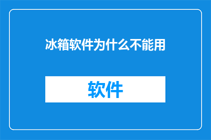 冰箱软件为什么不能用(为什么冰箱软件无法使用？)
