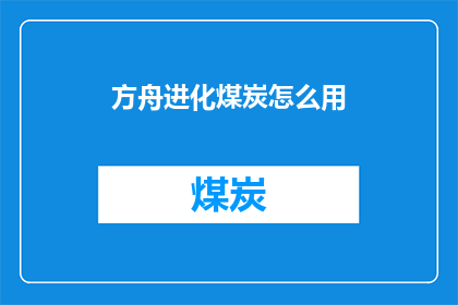 方舟进化煤炭怎么用(如何有效利用方舟进化中的煤炭资源？)