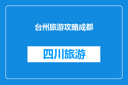 台州旅游攻略成都(台州旅游攻略成都：您是否已经准备好探索这个迷人的目的地？)