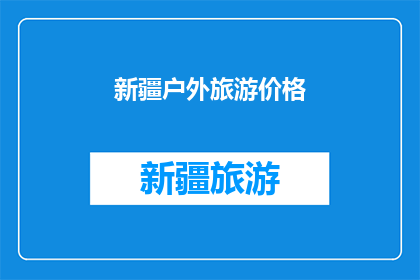 新疆户外旅游价格(新疆户外旅游价格是多少？)