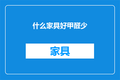 什么家具好甲醛少(如何挑选甲醛含量低的家具？)