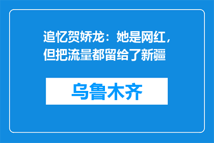 追忆贺娇龙：她是网红，但把流量都留给了新疆
