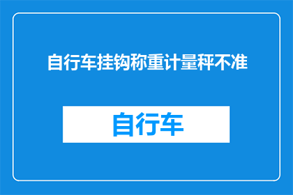 自行车挂钩称重计量秤不准(自行车挂钩称重计量秤的准确性为何令人质疑？)