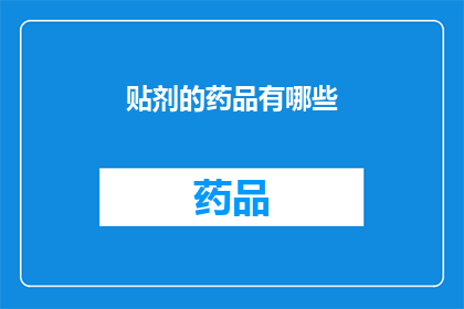 贴剂的药品有哪些(哪些药品可以贴在皮肤上使用？)