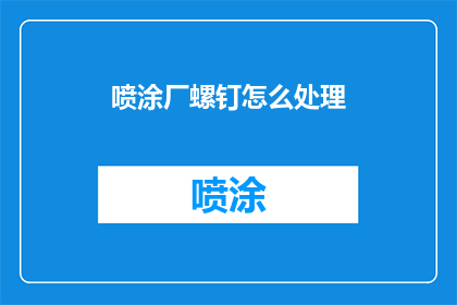喷涂厂螺钉怎么处理(如何处理喷涂厂中螺钉的问题？)