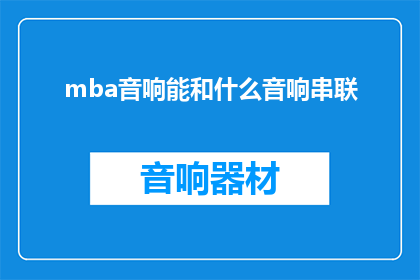 mba音响能和什么音响串联(如何将MBA音响系统与其它音响设备进行有效串联？)