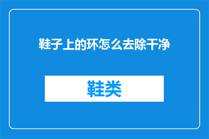 鞋子上的环怎么去除干净(如何彻底清除鞋子上的环状装饰？)