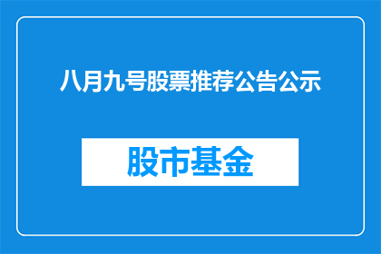 八月九号股票推荐公告公示(八月九号股票推荐公告公示：投资者如何抓住投资机会？)