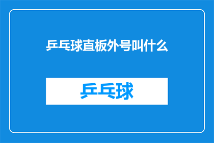 乒乓球直板外号叫什么(乒乓球直板选手的别称是什么？)