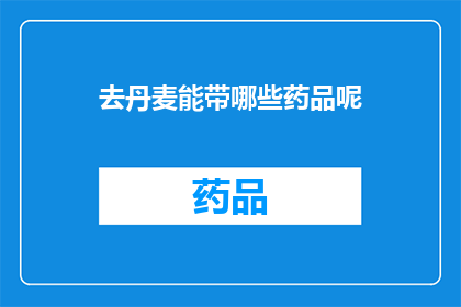 去丹麦能带哪些药品呢(去丹麦旅行，你有哪些药品是必须携带的？)