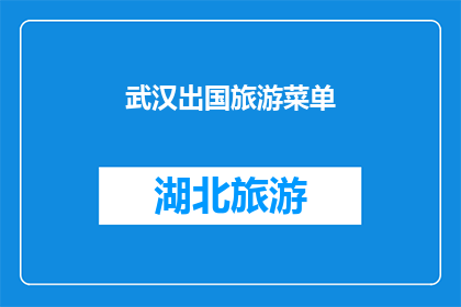 武汉出国旅游菜单(武汉出国旅游菜单的丰富选择与独特风味，是否能满足您的味蕾？)