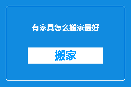有家具怎么搬家最好(如何高效且优雅地将家具从一处搬迁至另一处？)