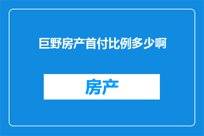 巨野房产首付比例多少啊(巨野地区购房首付比例是多少？)