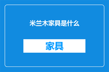 米兰木家具是什么(米兰木家具：一种独特魅力的家居选择？)