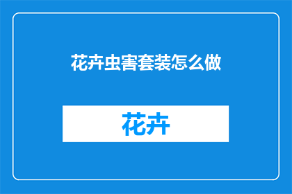 花卉虫害套装怎么做(如何制作一套花卉虫害防治套装？)