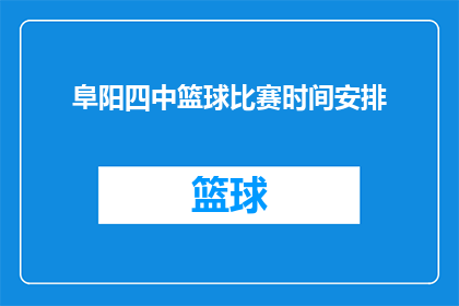 阜阳四中篮球比赛时间安排(阜阳四中篮球赛的日程安排是怎样的？)