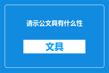 请示公文具有什么性(请示公文具备哪些特性？)