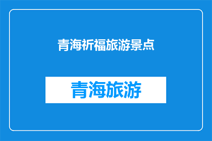 青海祈福旅游景点(青海祈福旅游景点：您是否已经探索过这片神秘土地的祈福圣地？)