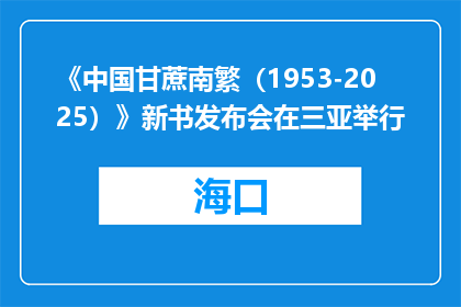 《中国甘蔗南繁（1953-2025）》新书发布会在三亚举行