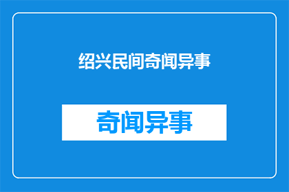 绍兴民间奇闻异事(绍兴民间流传着哪些令人称奇的奇异故事？)