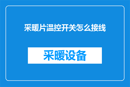 采暖片温控开关怎么接线(如何正确接线以实现采暖片温控开关的精准控制？)
