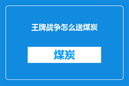 王牌战争怎么送煤炭(如何将煤炭作为礼物赠送给王牌战争的玩家？)