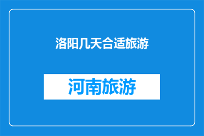 洛阳几天合适旅游(洛阳旅游的最佳天数是多少？)
