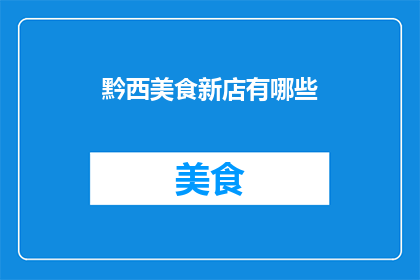 黔西美食新店有哪些(黔西地区有哪些新晋美食店铺值得探索？)