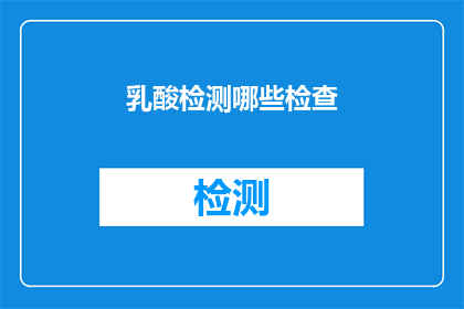 乳酸检测哪些检查(乳酸检测：您需要了解哪些检查项目？)