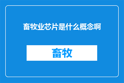 畜牧业芯片是什么概念啊(畜牧业芯片：现代科技如何革新传统畜牧业？)